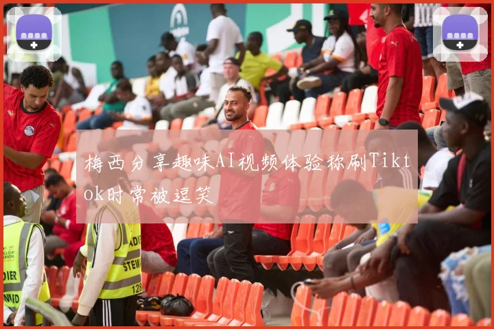 梅西分享趣味AI视频体验称刷Tiktok时常被逗笑