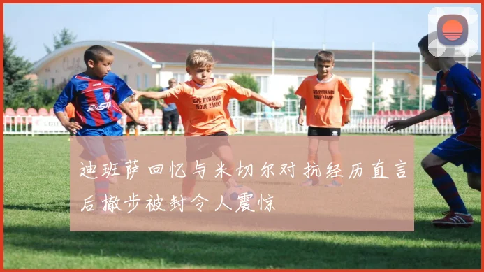 迪班萨回忆与米切尔对抗经历直言后撤步被封令人震惊