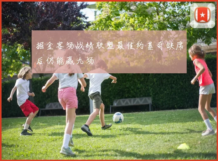 掘金客场战绩联盟最佳约基奇缺席后仍能赢九场